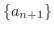 $\{a_{n+1}\}$