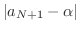 $\displaystyle \vert a_{N+1} - \alpha\vert$