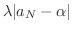 $\displaystyle \lambda \vert a_{N} - \alpha\vert$