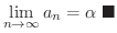 $\displaystyle \lim_{n \rightarrow \infty} a_{n} = \alpha
\ensuremath{\ \blacksquare}
$
