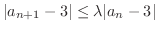 $\displaystyle \vert a_{n+1} - 3\vert \leq \lambda\vert a_{n} - 3\vert $