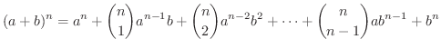 $\displaystyle (a + b)^n = a^n + \binom{n}{1}a^{n-1}b + \binom{n}{2}a^{n-2}b^2 + \cdots + \binom{n}{n-1}ab^{n-1} + b^{n} $