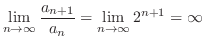 $\displaystyle{\lim_{n \to \infty}\frac{a_{n+1}}{a_{n}} = \lim_{n \to \infty}2^{n+1} = \infty}$