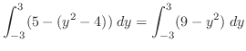$\displaystyle \int_{-3}^{3}(5 - (y^2 - 4))\;dy = \int_{-3}^{3}(9 - y^2)\;dy$