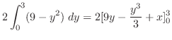 $\displaystyle 2\int_{0}^{3}(9 - y^2)\;dy = 2[9y -\frac{y^3}{3} + x]_{0}^{3}$
