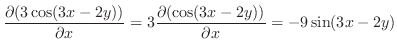 $\displaystyle \frac{\partial (3\cos(3x-2y))}{\partial x} = 3\frac{\partial (\cos(3x-2y))}{\partial x} = -9\sin(3x-2y)$