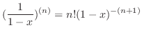 $\displaystyle{(\frac{1}{1-x})^{(n)} = n!(1 - x)^{-(n+1)}}$