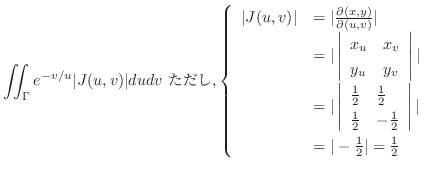 $\displaystyle \iint_{\Gamma} e^{-v/u} \vert J(u,v)\vert du dv  {\rm }, \lef...
...\right\vert \vert\\
&= \vert-\frac{1}{2}\vert = \frac{1}{2}
\end{array}\right.$