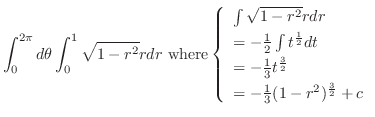 $\displaystyle \int_{0}^{2\pi}d\theta \int_{0}^{1}\sqrt{1 - r^2}r dr  {\rm wher...
...t^{\frac{3}{2}}\\
= -\frac{1}{3}(1 - r^2)^{\frac{3}{2}} + c
\end{array}\right.$