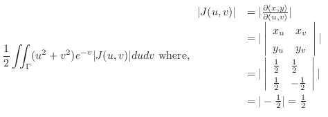 $\displaystyle \frac{1}{2}\iint_{\Gamma} (u^2 + v^2)e^{-v} \vert J(u,v)\vert du ...
...{array}\right\vert \vert\\
&= \vert-\frac{1}{2}\vert = \frac{1}{2}
\end{array}$