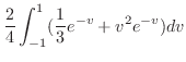 $\displaystyle \frac{2}{4}\int_{-1}^{1}(\frac{1}{3}e^{-v} + v^2e^{-v})dv$