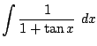 $\displaystyle \int{\frac{1}{1 + \tan{x}}} dx$