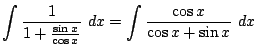 $\displaystyle \int{\frac{1}{1 + \frac{\sin{x}}{\cos{x}}}} dx = \int{\frac{\cos{x}}{\cos{x} + \sin{x}}} dx$
