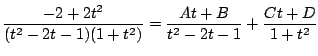 $\displaystyle \frac{-2 + 2t^2}{(t^2 - 2t -1)(1 + t^2)} = \frac{At + B}{t^2 - 2t -1} + \frac{Ct +D}{1 + t^2}$
