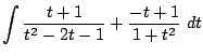 $\displaystyle \int{\frac{t + 1}{t^2 - 2t -1} + \frac{-t +1}{1 + t^2}} dt$