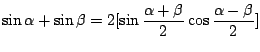 $\displaystyle \sin{\alpha} + \sin{\beta} = 2[\sin{\frac{\alpha + \beta}{2}} \cos{\frac{\alpha - \beta}{2}}] $