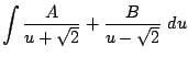 $\displaystyle \int{\frac{A}{u+ \sqrt{2}} + \frac{B}{u - \sqrt{2}}} du$
