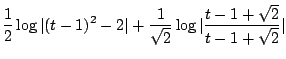 $\displaystyle \frac{1}{2}\log{\vert(t-1)^2 -2\vert} + \frac{1}{\sqrt{2}}\log{\vert\frac{t - 1+\sqrt{2}}{t-1+\sqrt{2}}\vert}$