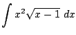 $ \displaystyle{\int{x^2 \sqrt{x - 1}} dx}$