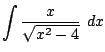$ \displaystyle{\int{\frac{x}{\sqrt{x^2 - 4}}} dx}$