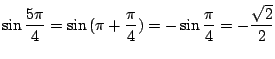 $\displaystyle \sin{\frac{5\pi}{4}} = \sin{(\pi + \frac{\pi}{4})} = - \sin{\frac{\pi}{4}} = -\frac{\sqrt{2}}{2} $