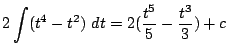 $\displaystyle 2\int(t^4 - t^2) dt = 2(\frac{t^5}{5} - \frac{t^3}{3}) + c$