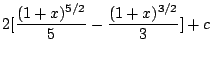 $\displaystyle 2[\frac{(1 + x)^{5/2}}{5} - \frac{(1+x)^{3/2}}{3}] + c$