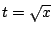 $ t = \sqrt{x}$