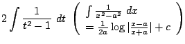 $\displaystyle 2\int{\frac{1}{t^2 -1}} dt  \left(\begin{array}{l}
\int{\frac{1...
...2}} dx \\
= \frac{1}{2a}\log{\vert\frac{x-a}{x+a}\vert} +c
\end{array}\right)$