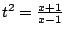 $ t^2 = \frac{x+1}{x-1}$
