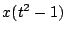$\displaystyle x(t^2 - 1)$