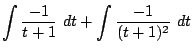 $\displaystyle \int{\frac{-1}{t+1}} dt + \int{\frac{-1}{(t+1)^2}} dt$