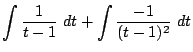 $\displaystyle \int{\frac{1}{t-1}} dt + \int{\frac{-1}{(t-1)^2}} dt$