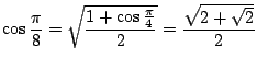 $\displaystyle \cos{\frac{\pi}{8}} = \sqrt{\frac{1 + \cos{\frac{\pi}{4}}}{2}} = \frac{\sqrt{2 + \sqrt{2}}}{2} $