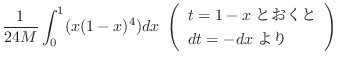 $\displaystyle \frac{1}{24M}\int_{0}^{1}(x(1-x)^4) dx \ \left(\begin{array}{l}
t = 1 - xとおくと\\
dt = - dxより
\end{array}\right)$