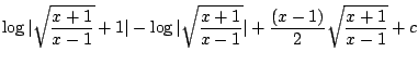 $\displaystyle \log\vert\sqrt{\frac{x+1}{x-1}} + 1\vert - \log\vert\sqrt{\frac{x+1}{x-1}}\vert + \frac{(x-1)}{2}\sqrt{\frac{x+1}{x-1}} + c$