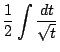 $\displaystyle \frac{1}{2}\int{\frac{dt}{\sqrt{t}}}$