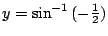 $ y = \sin^{-1}{(-\frac{1}{2})}$