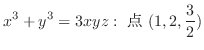 $\displaystyle{x^3 + y^3 = 3xyz : \ \mbox{点} \ (1,2,\frac{3}{2})}$