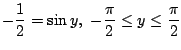 $\displaystyle -\frac{1}{2} = \sin{y},  -\frac{\pi}{2} \leq y \leq \frac{\pi}{2} $