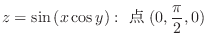 $\displaystyle{z = \sin{(x \cos{y})} : \ \mbox{点} \ (0, \frac{\pi}{2}, 0)}$