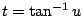 $ t = \tan^{-1}{u}$