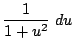 $\displaystyle \frac{1}{1 + u^2} du$