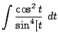 $\displaystyle \int{\frac{\cos^{2}{t}}{\sin^{4}[t}} dt$