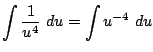 $\displaystyle \int{\frac{1}{u^{4}}} du = \int{u^{-4}} du$