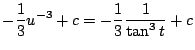 $\displaystyle -\frac{1}{3}u^{-3} + c = -\frac{1}{3}\frac{1}{\tan^{3}{t}} + c$