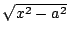$ \sqrt{x^2 - a^2}$