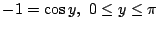 $\displaystyle -1 = \cos{y},  0 \leq y \leq \pi $