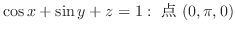 $\displaystyle{\cos{x} + \sin{y} + z = 1 : \ \mbox{点} \ (0, \pi,0)}$