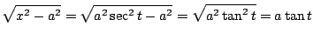$\displaystyle \sqrt{x^2 - a^2} = \sqrt{a^{2}\sec^{2}{t} - a^2} = \sqrt{a^{2}\tan^{2}{t}} = a\tan{t}$